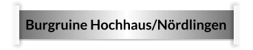 Burgruine Hochhaus/Nördlingen